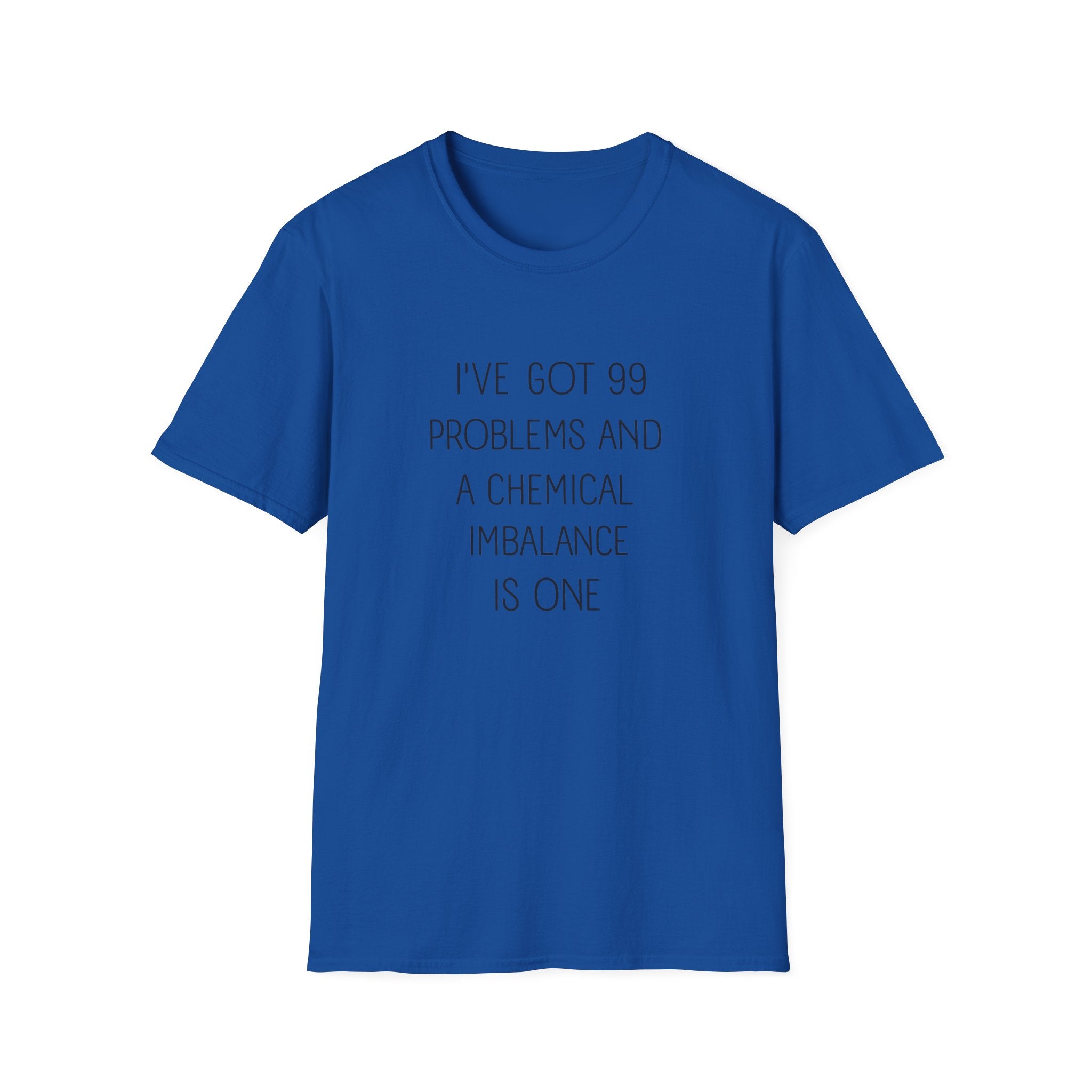 Funny Mental Health T-Shirt — "I've Got 99 Problems and a Chemical Imbalance Is One"