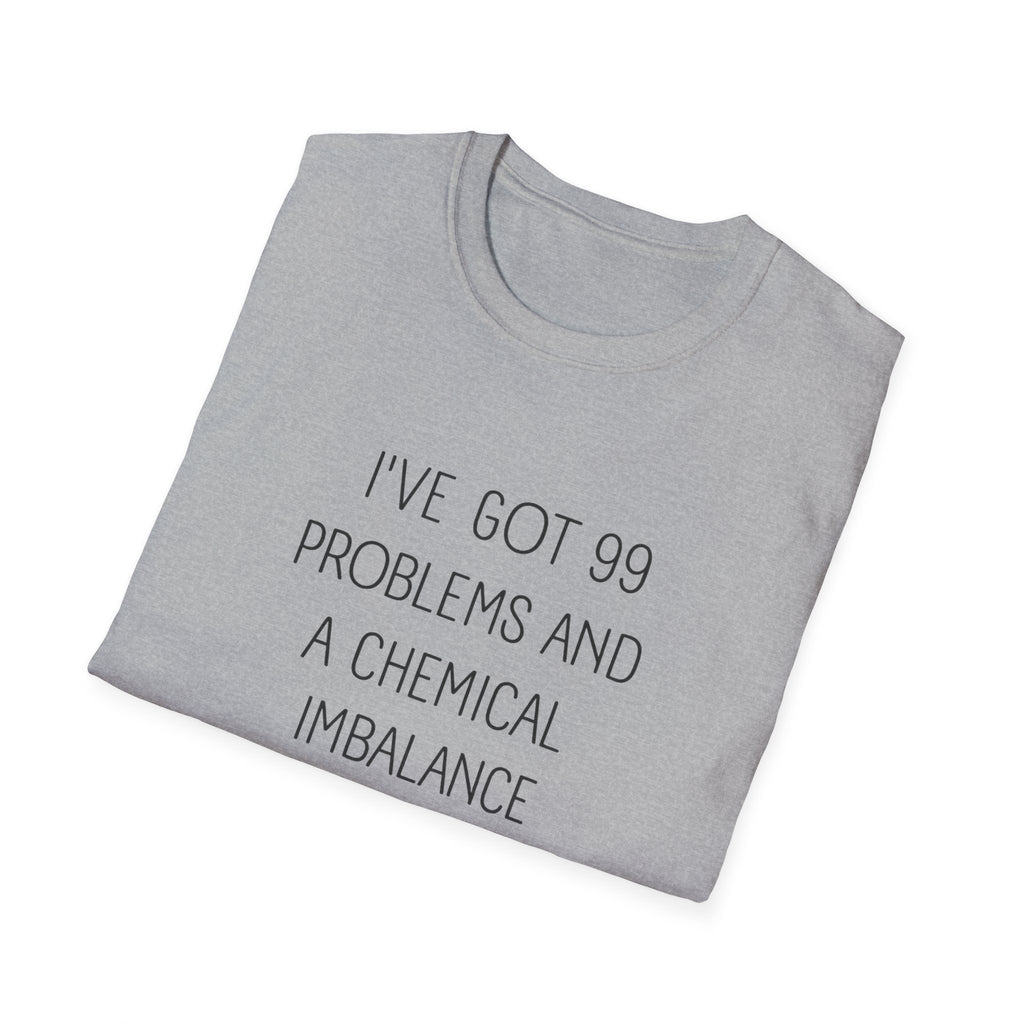 Funny Mental Health T-Shirt — "I've Got 99 Problems and a Chemical Imbalance Is One"