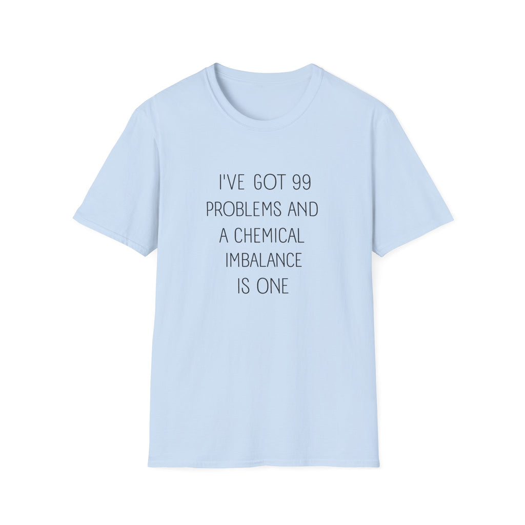 Funny Mental Health T-Shirt — "I've Got 99 Problems and a Chemical Imbalance Is One"
