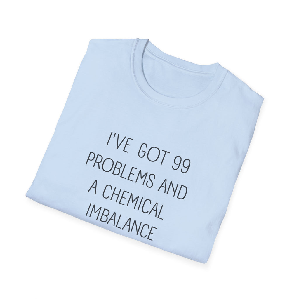 Funny Mental Health T-Shirt — "I've Got 99 Problems and a Chemical Imbalance Is One"