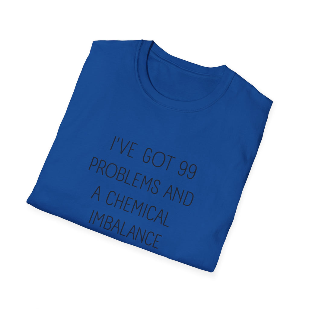 Funny Mental Health T-Shirt — "I've Got 99 Problems and a Chemical Imbalance Is One"